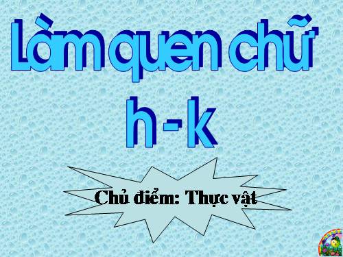 làm quen với chữ cái - chủ điểm gia đình  ( Chữ H K)