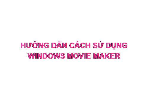 huong dan su dung windows movie maker