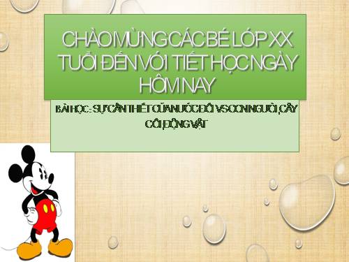 SỰ CẦN THIẾT CỦA NƯỚC ĐỐI VS CON NGƯỜI,CÂY CỐI,ĐỘNG VẬT