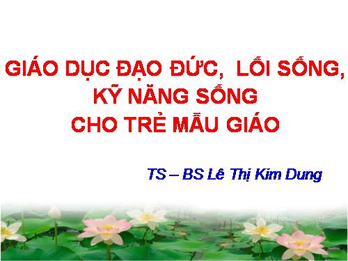 TẬP HUẤN GIÁO DỤC ĐẠO ĐỨC - LỐI SỐNG,  KỸ NĂNG SỐNG CHO TRẺ MẪU GIÁO