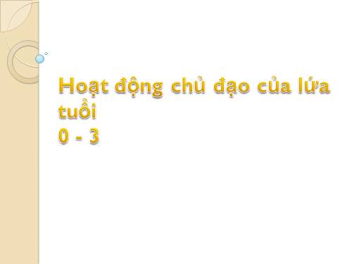 hoạt động chủ dạo của trẻ 0 - 3 tuổi