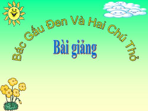 Bác Gấu đen và 2 chú Thỏ