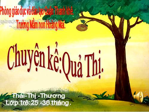 Câu chuyện  :Quả Thị.(nhóm trẻ:25-36 tháng.)