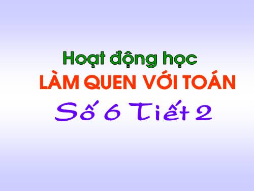 GIÁO ÁN ĐIỆN TỬ DẠY SỐ 6 TIẾT 2