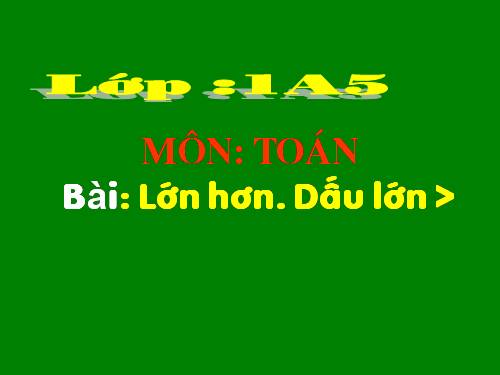 Lớn hơn. Dấu >