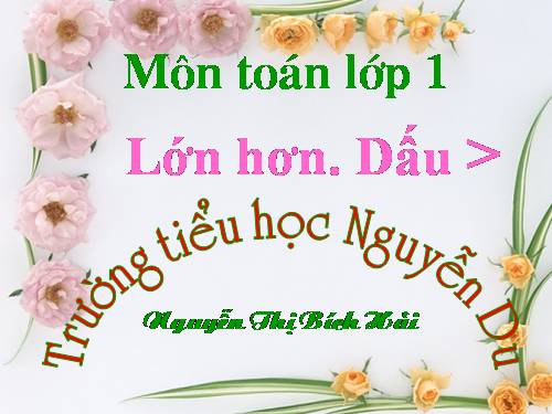 Lớn hơn. Dấu >