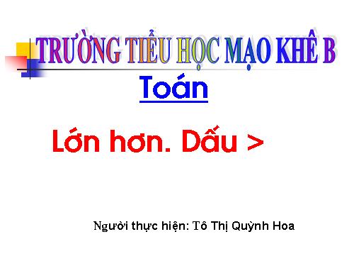 Lớn hơn. Dấu >