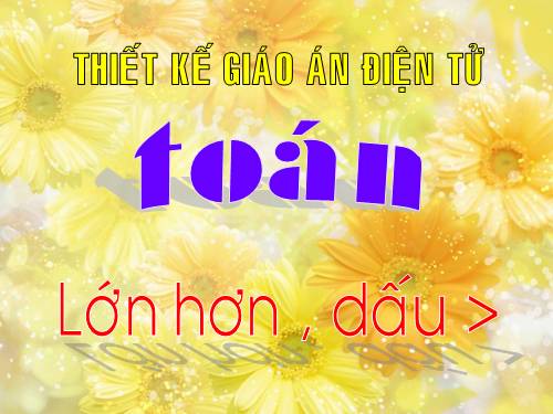 Lớn hơn. Dấu >