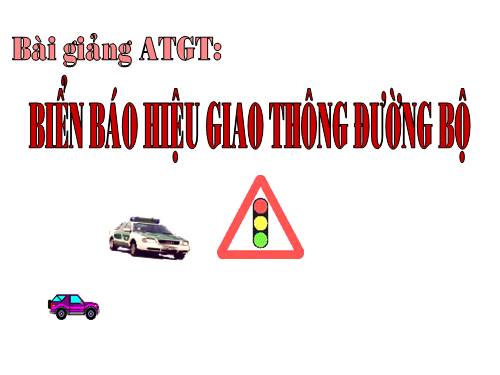 Bài 3. Biển báo hiệu giao thông đường bộ