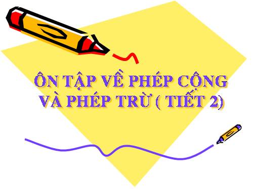 Ôn tập về phép cộng và phép trừ (tiếp theo)