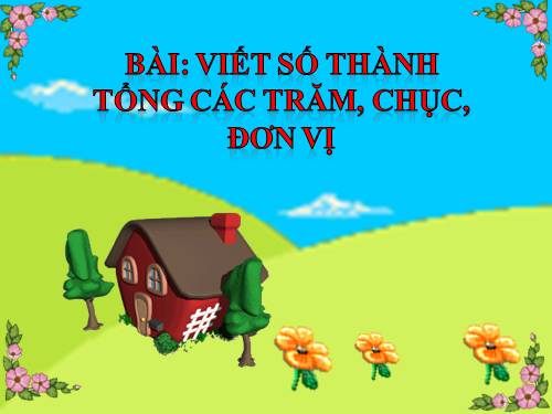 Viết số thành tổng các trăm, chục, đơn vị .