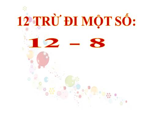 12 trừ đi một số: 12 - 8