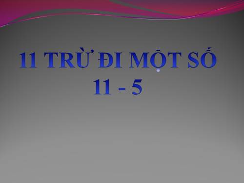 11 trừ đi một số: 11 - 5