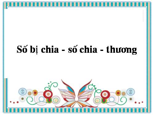 Số bị chia - Số chia - Thương