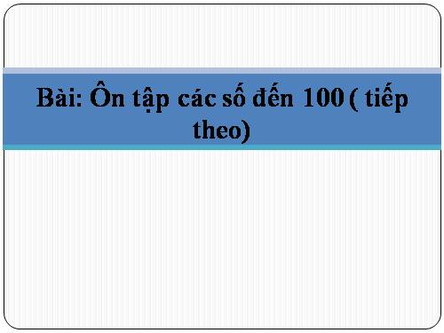 Ôn tập các số đến 100 (tiếp theo)