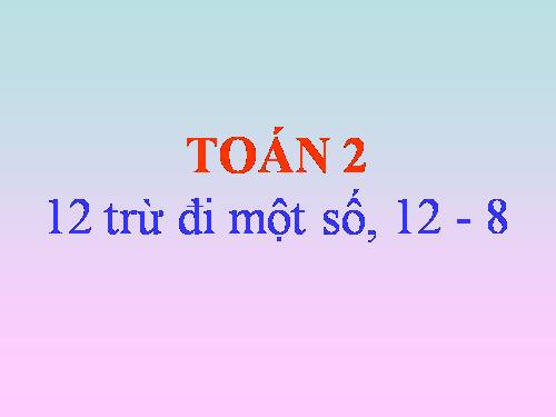 12 trừ đi một số: 12 - 8