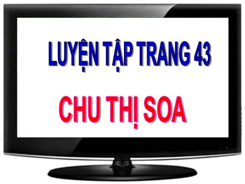 LUYỆN TẬP TRANG 43