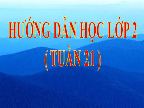 HƯỚNG DẪN HỌC LỚP 2 TUẦN 21