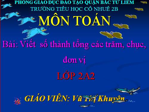 Viết số thành tổng các trăm, chục, đơn vị .