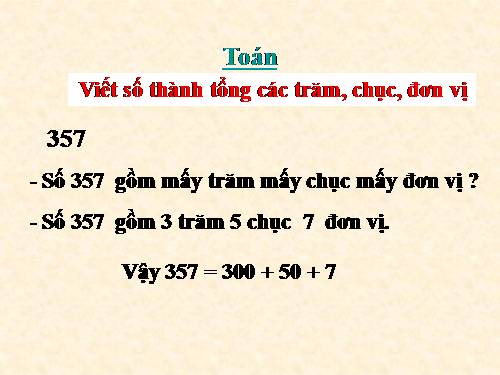 Viết số thành tổng các trăm, chục, đơn vị .