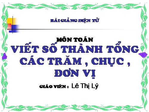 Viết số thành tổng các trăm, chục, đơn vị .