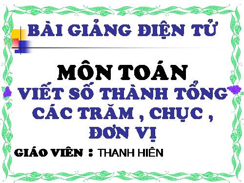 Viết số thành tổng các trăm, chục, đơn vị .