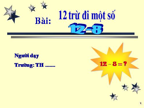 12 trừ đi một số: 12 - 8