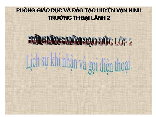 Bài 11. Lịch sự khi nhận và gọi điện thoại