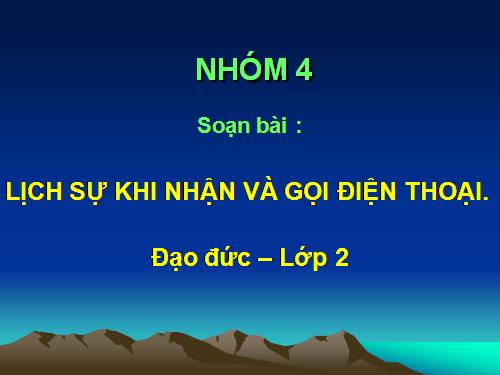 Bài 11. Lịch sự khi nhận và gọi điện thoại