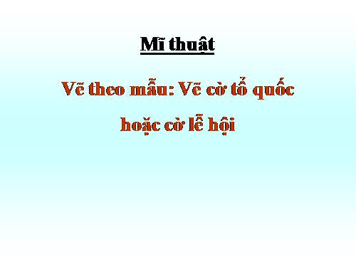 Bài 12. Vẽ lá cờ (cờ Tổ Quốc hoặc cờ lễ hội)