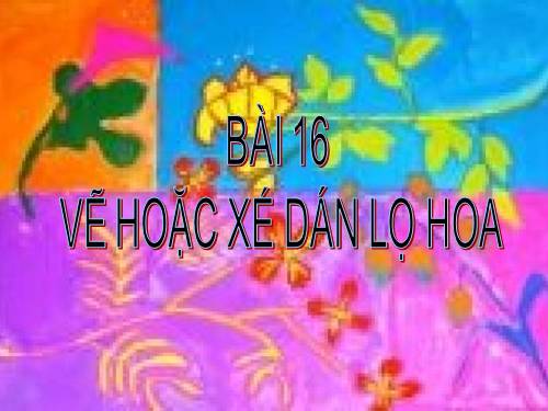 Bài 16. Vẽ hoặc xé dán lọ hoa