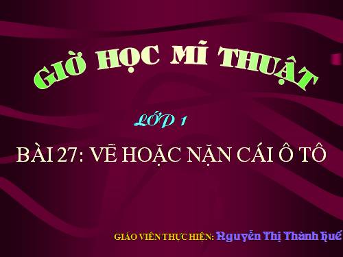 Bài 27. Vẽ hoặc nặn cái ô tô