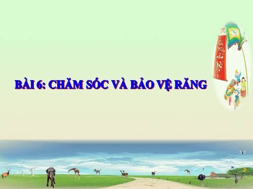 Bài 6. Chăm sóc và bảo vệ răng