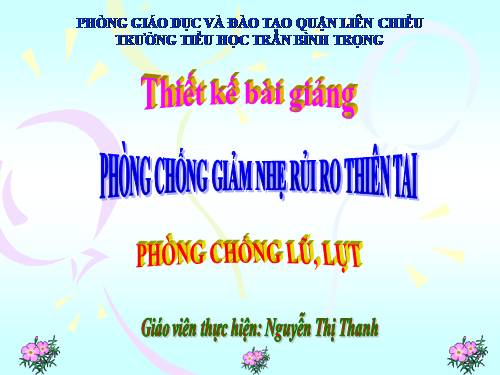 Giảm nhệ rủi ro thiên tai.  Bài : Lũ lụt