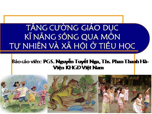 TĂNG CƯỜNG GIÁO DỤC KĨ NĂNG SỐNG QUA MÔN TỰ NHIÊN VÀ XÃ HỘI Ở TIỂU HỌC-Bài 4-5