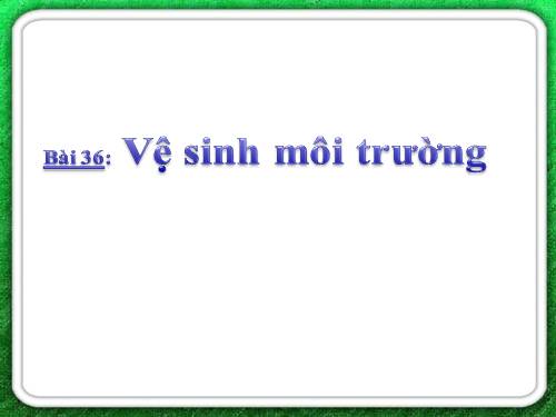 Bài 36. Vệ sinh môi trường