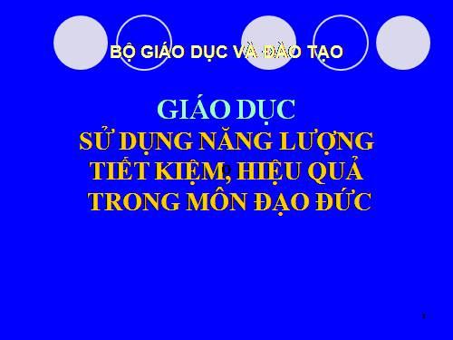 SỬ DỤNG NĂNG LƯỢNG TIẾT KIỆM, HIỆU QUẢ TRONG MÔN ĐẠO ĐỨC