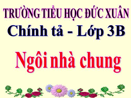 Tuần 32. Nghe-viết: Ngôi nhà chung