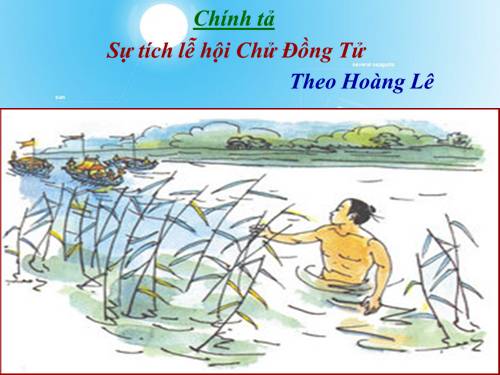 Tuần 26. Nghe-viết: Sự tích lễ hội Chử Đồng Tử