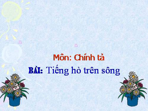 Tuần 11. Nghe-viết: Tiếng hò trên sông