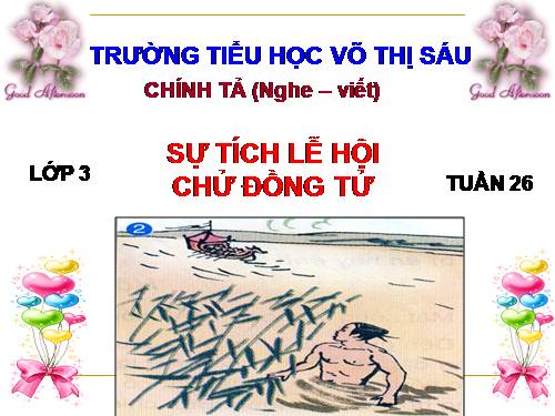 Tuần 26. Nghe-viết: Sự tích lễ hội Chử Đồng Tử