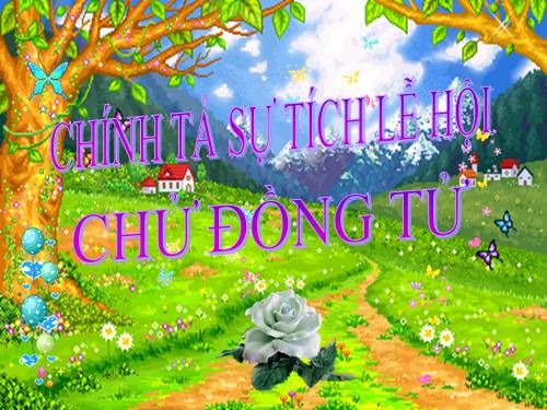 Tuần 26. Nghe-viết: Sự tích lễ hội Chử Đồng Tử