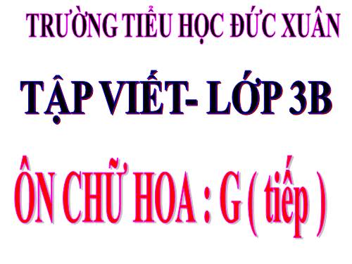 Tuần 10. Ôn chữ hoa: G (tiếp theo)