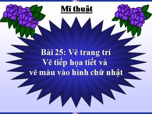 Bài 25. Vẽ tiếp hoạ tiết và vẽ màu vào hình chữ nhật