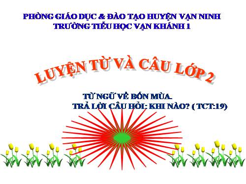 Luyện từ và câu 2. Tuần 19. MRVT: Từ ngữ về các mùa. Đặt và trả lời câu hỏi: Khi nào?