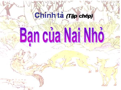 Chính tả 2. Tuần 3. Tập chép: Bạn của Nai nhỏ