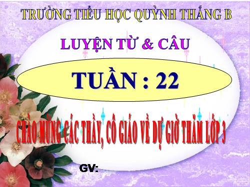 LUYỆN TỪ&CÂU LỚP 3. TUẦN 22
