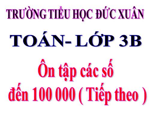 Ôn tập các số đến 100 000 (tiếp theo)