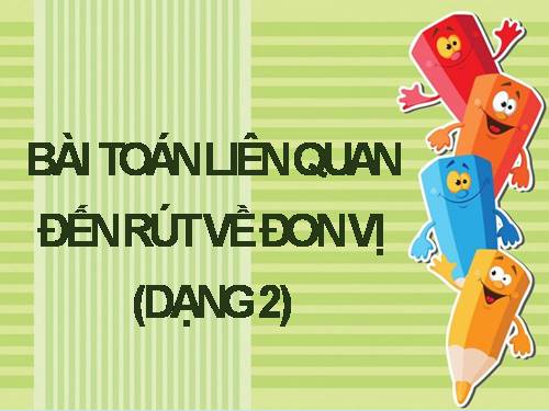 Bài toán liên quan đến rút về đơn vị