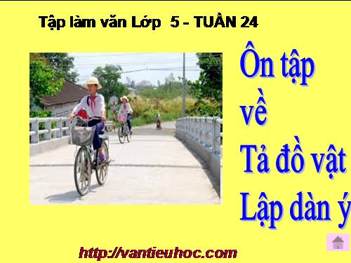 Tập làm văn 5 - Tuần 24 -  Ôn tập về tả đồ vật - Lập dàn ý